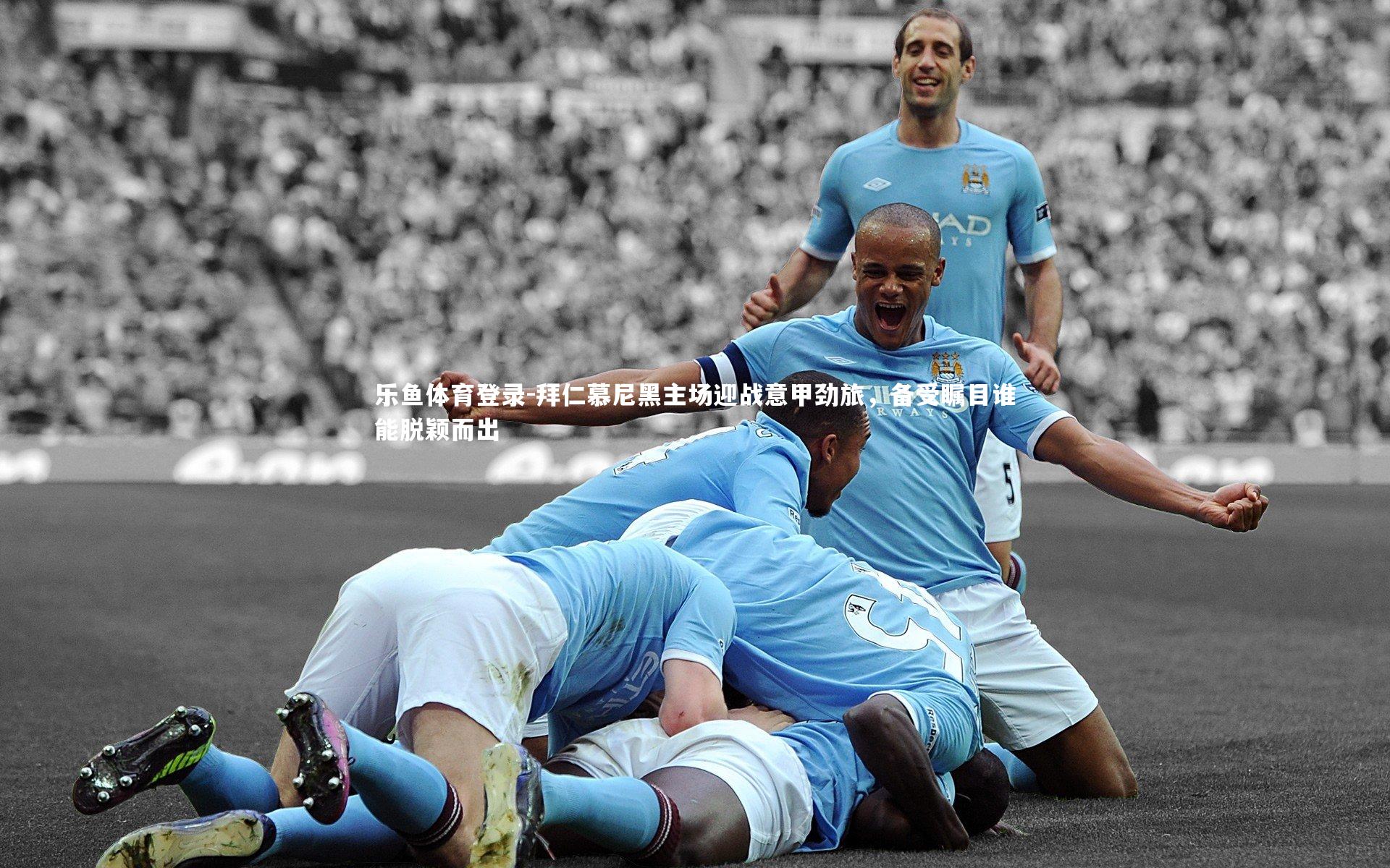 拜仁慕尼黑主场迎战意甲劲旅，备受瞩目谁能脱颖而出