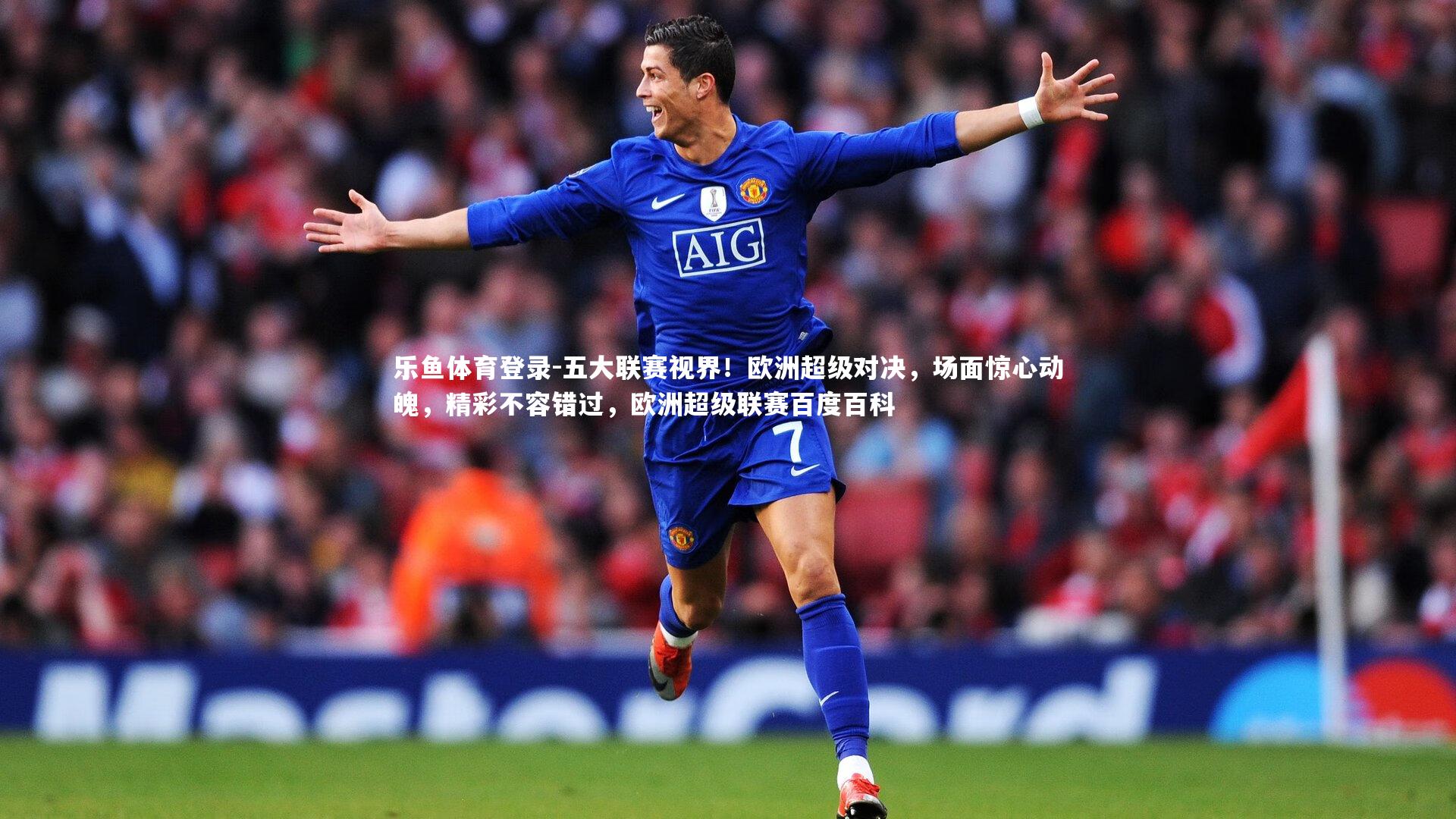 五大联赛视界！欧洲超级对决，场面惊心动魄，精彩不容错过，欧洲超级联赛百度百科