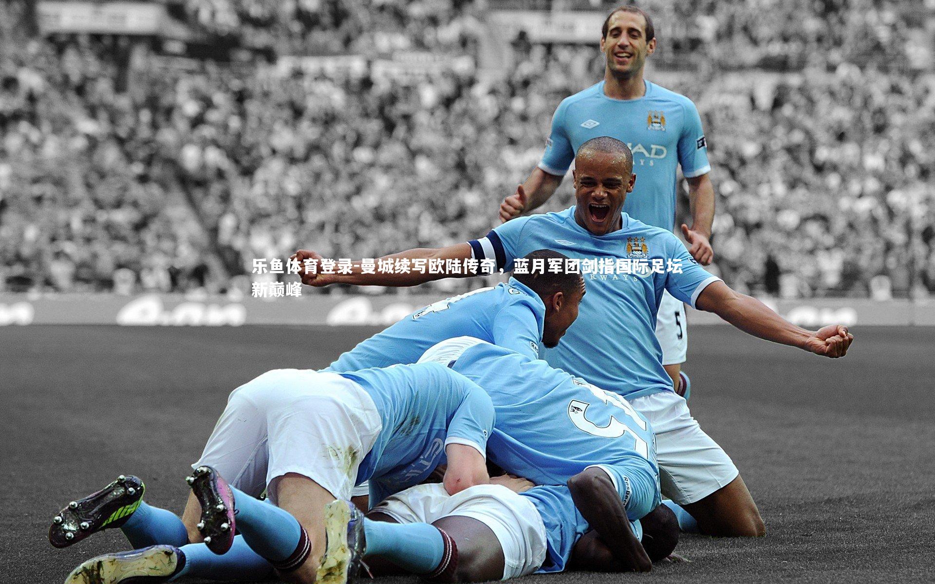 曼城续写欧陆传奇,蓝月军团剑指国际足坛新巅峰